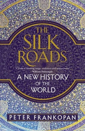 Peter Frankopan, The Silk Roads: A New History of the ...