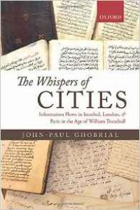 The Whispers of Cities: Information Flows in Istanbul, London, and Paris in the Age of William Trumbull The Whispers of Cities: Information Flows in Istanbul, London, and Paris in the Age of William Trumbull