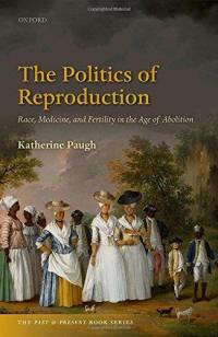 The Politics of Reproduction: Race, Disease, and Fertility in the Age of Abolition The Politics of Reproduction: Race, Disease, and Fertility in the Age of Abolition