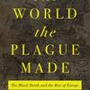 The World the Plague Made: The Black Death and the Rise of Europe