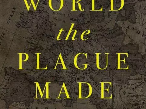 The World the Plague Made: The Black Death and the Rise of Europe