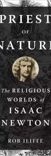 Priest of Nature: The Religious Worlds of Isaac Newton 