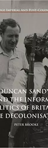 Duncan Sandys and the Informal Politics of Britain's Late Decolonisation (Palgrave, 2017)