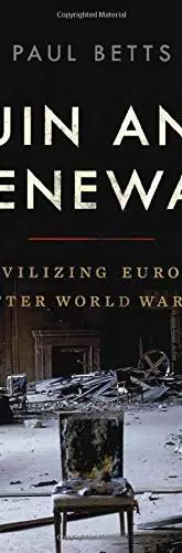 Ruin and Renewal: Civilising Europe After the Second World War